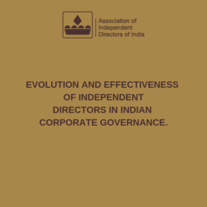 EVOLUTION AND EFFECTIVENESS OF INDEPENDENT DIRECTORS IN INDIAN CORPORATE GOVERNANCE