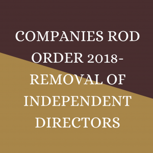 COMPANIES ROD ORDER 2018- REMOVAL OF INDEPENDENT DIRECTORS